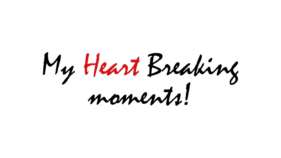 ‘My heart breaking moments’